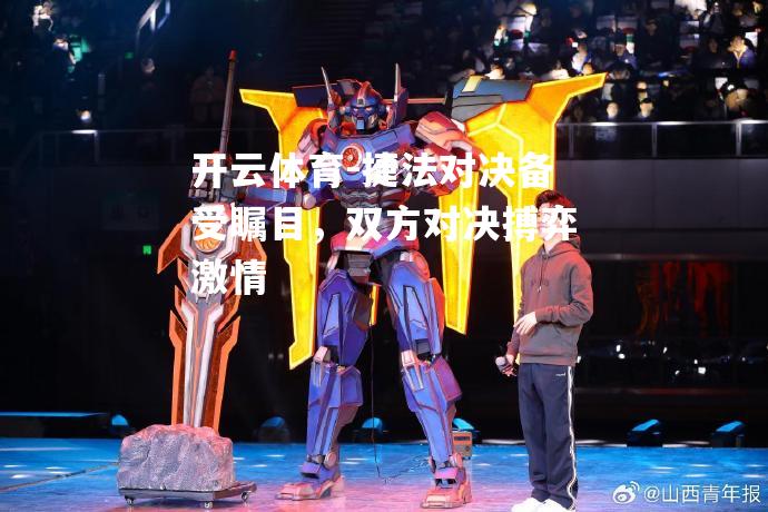 捷法对决备受瞩目，双方对决搏弈激情