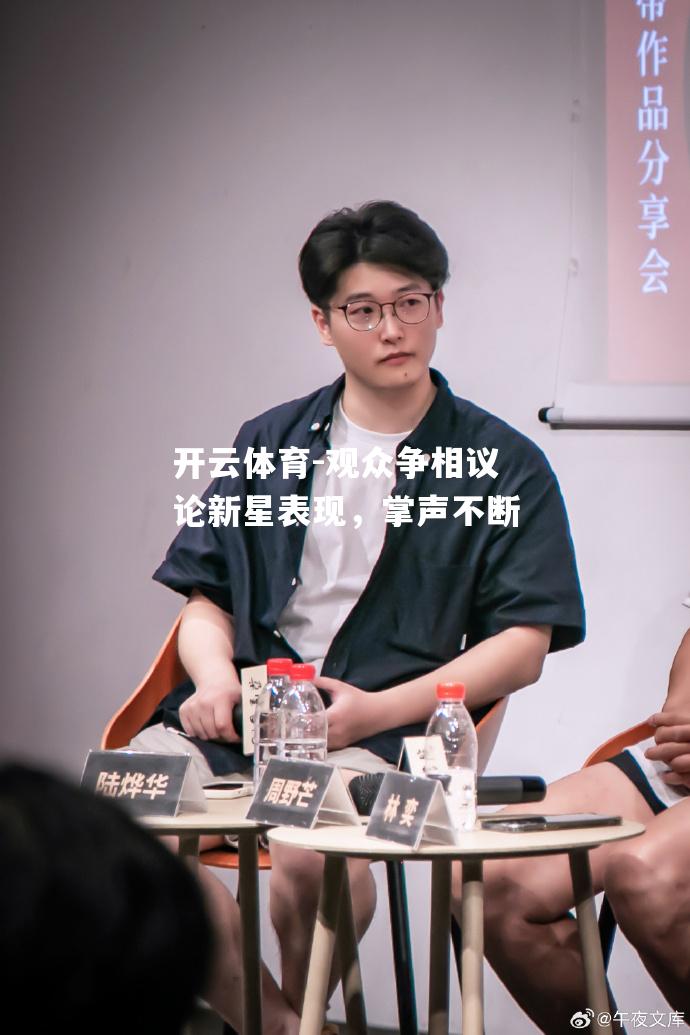 观众争相议论新星表现，掌声不断